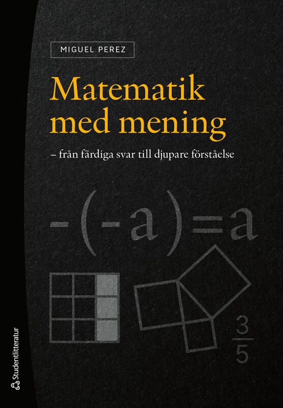 Perez, Miguel | Matematik med mening : -från färdiga svar till djupare förståelse