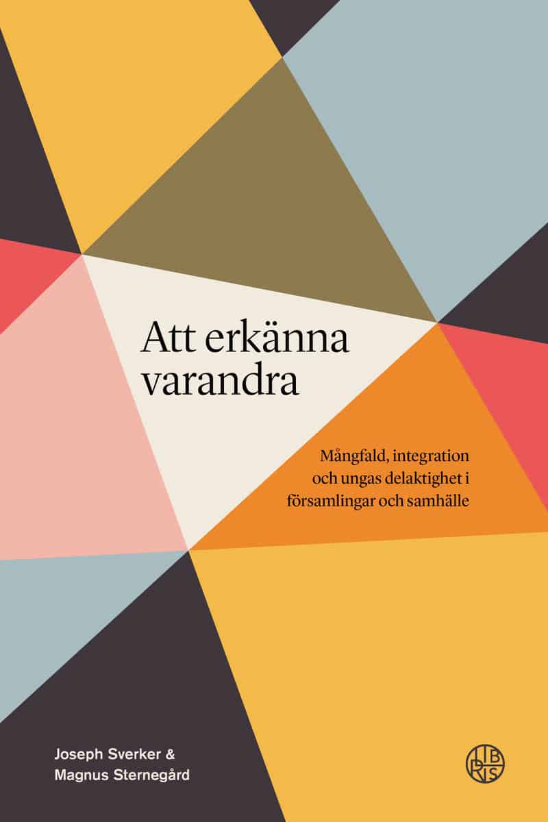 Sverker, Joseph | Sternegård, Magnus | Att erkänna varandra : Mångfald, integration och ungas delaktighet i församlingar...
