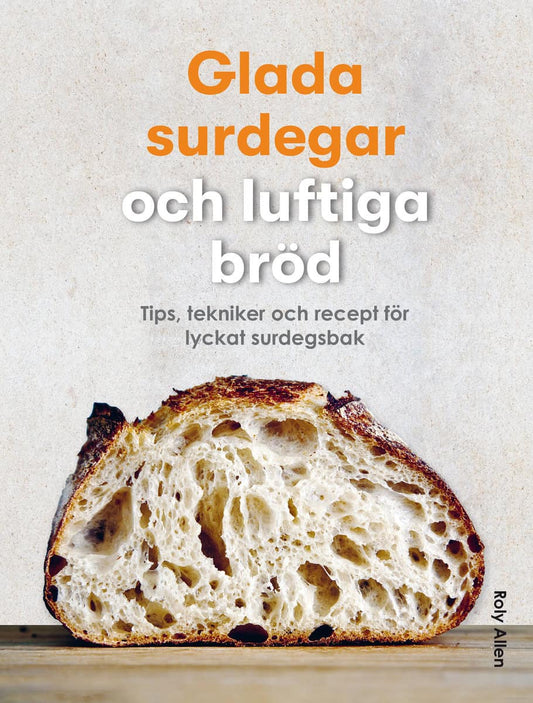 Allen, Roly | Glada surdegar och luftiga bröd : Tips, tekniker och recept för lyckat surdegsbak