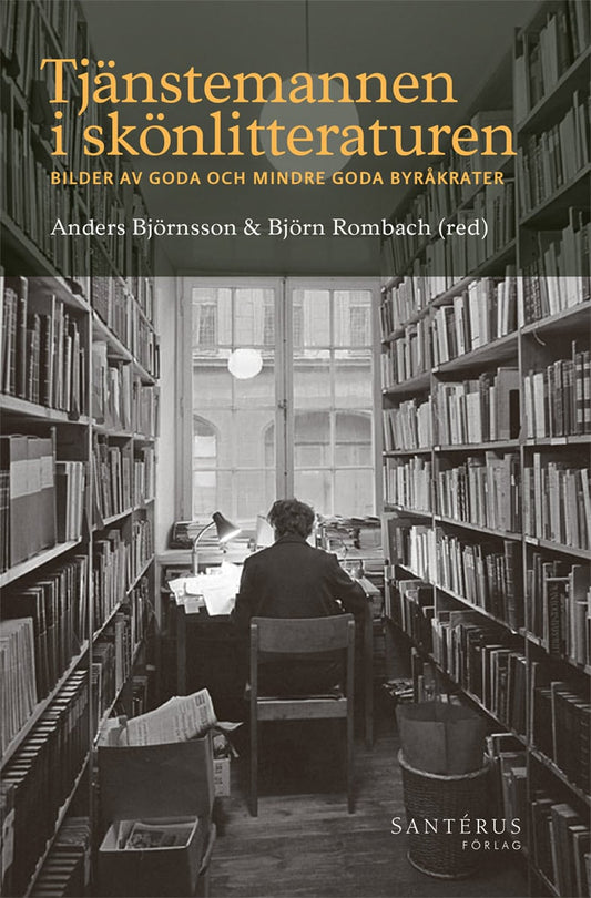 Björnsson, Anders | Rombach, Björn | et al | Tjänstemannen i skönlitteraturen : Bilder av goda och mindre goda byråkrater