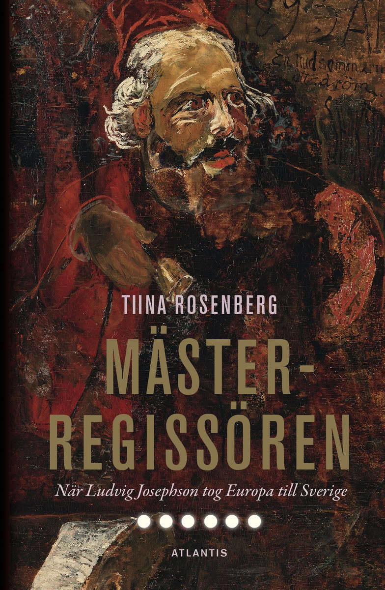 Rosenberg, Tiina | Mästerregissören : När Ludvig Josephson tog Europa till Sverige