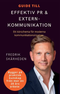 Skärheden, Fredrik | Guide till effektiv PR och externkommunikation : Ett körschema för moderna kommunikationsinsatser