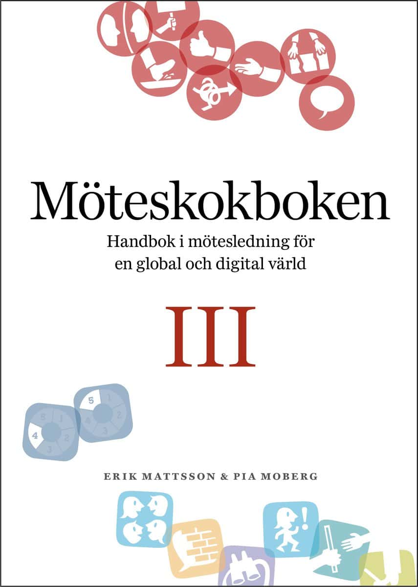 Mattsson, Erik | Moberg, Pia | Möteskokboken III : Handbok i mötesledning för en global och digital värld