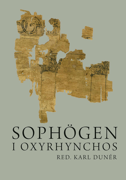Dunér, Karl [red.] | Sophögen i Oxyrhynchos : Grekiska papyrustexter
