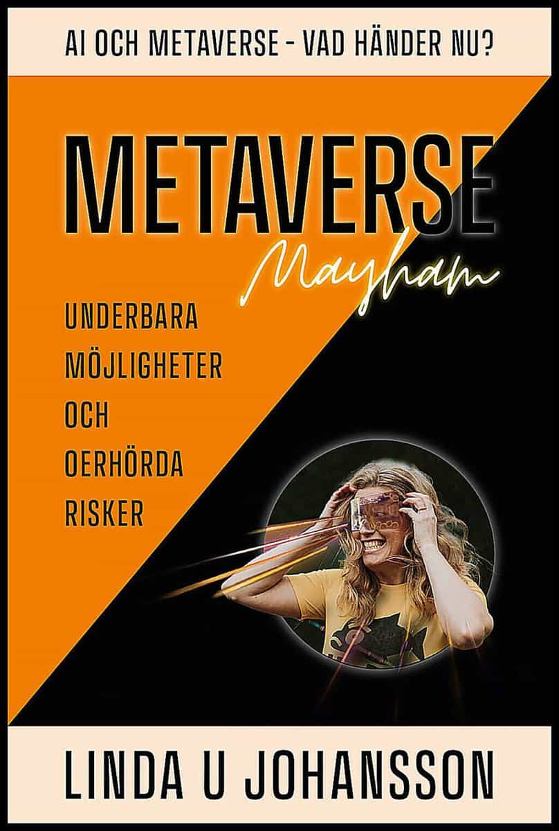 Johansson, Linda U. | Metaverse Mayhem : AI och Metaverse - Vad händer nu? : Underbara möjligheter och oerhörda risker