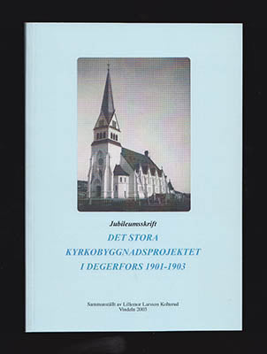 Larsson Kolterud, Lillemor | Det stora kyrkobyggnadsprojektet i Degerfors 1901-1903 : Jubileumsskrift