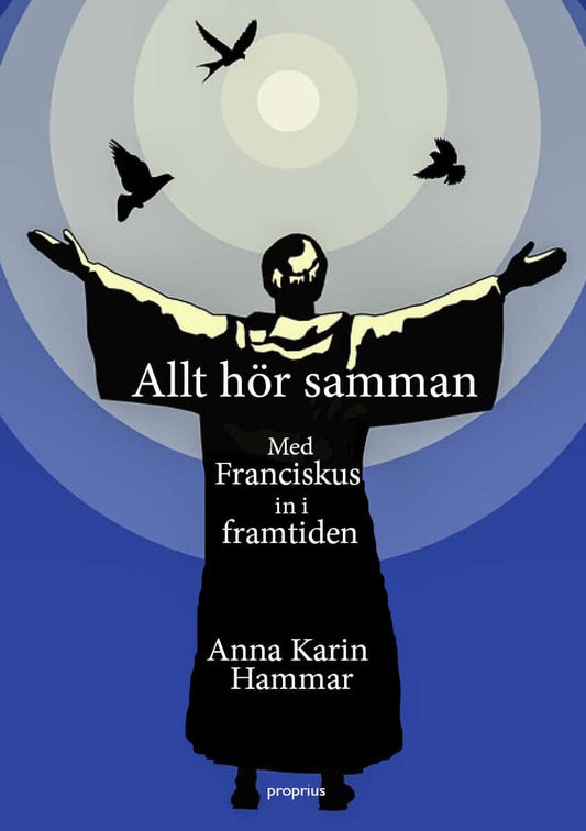 Hammar, Anna Karin | Allt hör samman : Med Franciskus in i framtiden