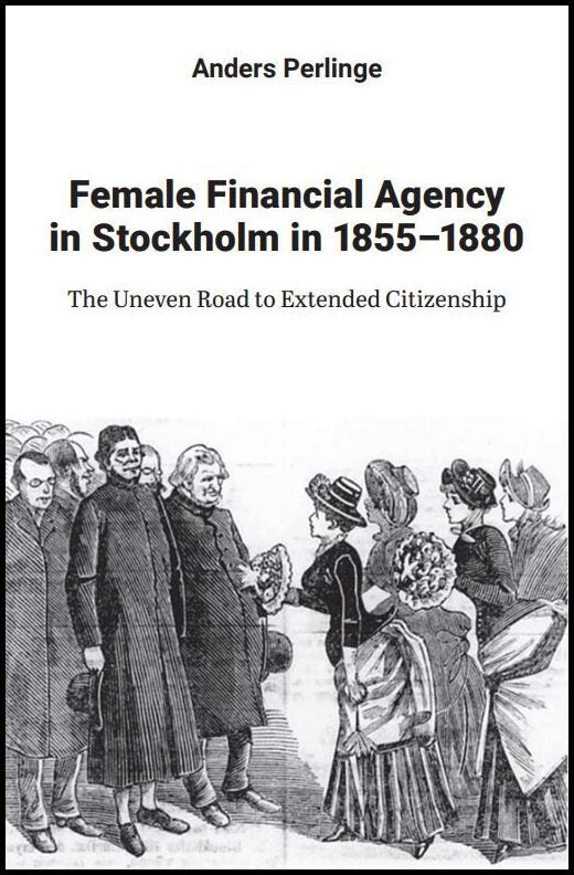 Perlinge, Anders | Female financial agency in Stockholm in 1855–1880 : The uneven road to extended citizenship