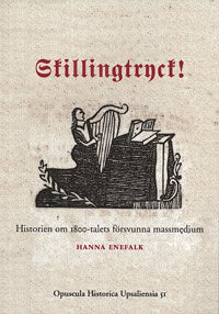 Enefalk, Hanna | Skillingtryck! : Historien om 1800-talets försvunna massmedium