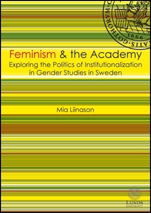 Liinason, Mia | Feminism and the academy : Exploring the politics of institutionalization in gender studies in Sweden