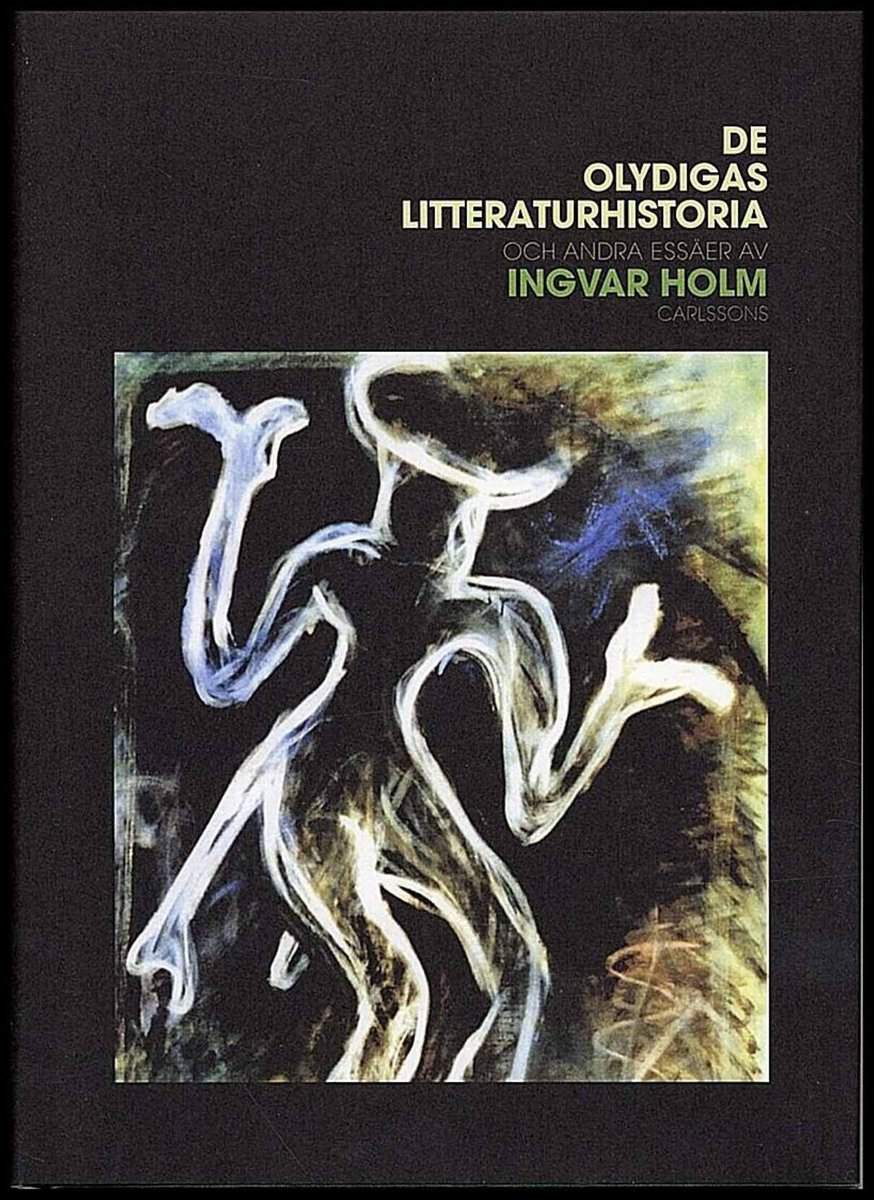 Holm, Ingvar | De olydigas litteraturhistoria och andra essäer