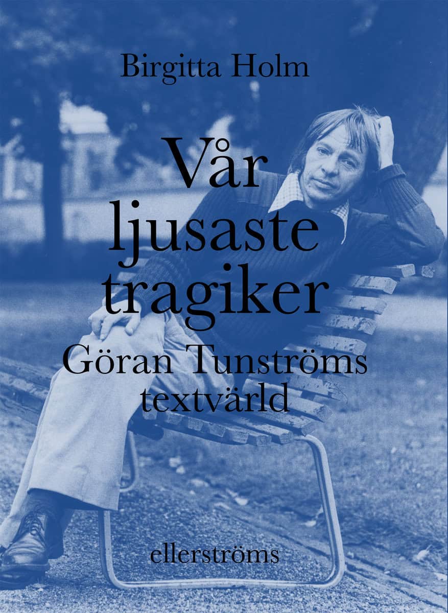 Holm, Birgitta | Vår ljusaste tragiker : Göran Tunströms textvärld