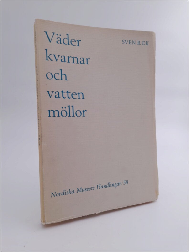 Ek, Sven B. | Väderkvarnar och vattenmöllor : En etnologisk studie i kvarnarnas historia