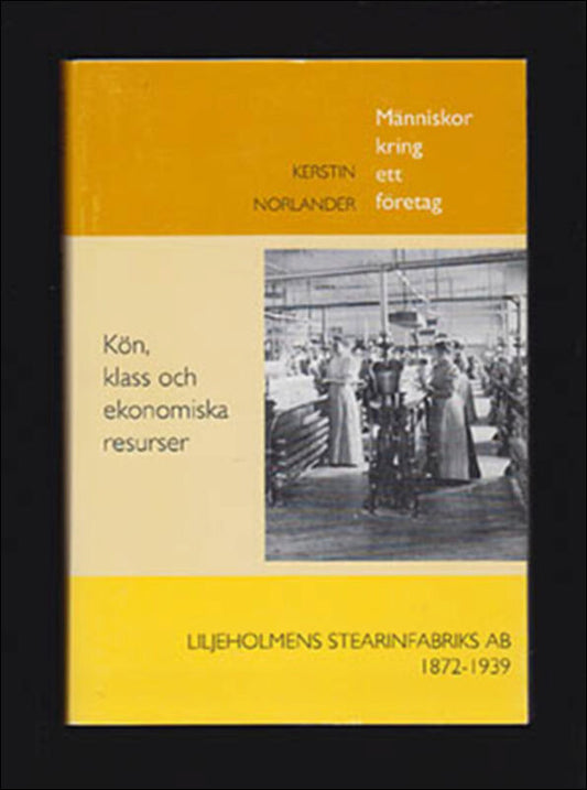 Norlander, Kerstin | Människor kring ett företag : Kön, klass och ekonomiska resurser. Liljeholmens stearinfabriks AB 18...