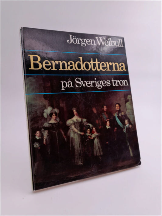Weibull, Jörgen | Bernadotterna : På Sveriges tron