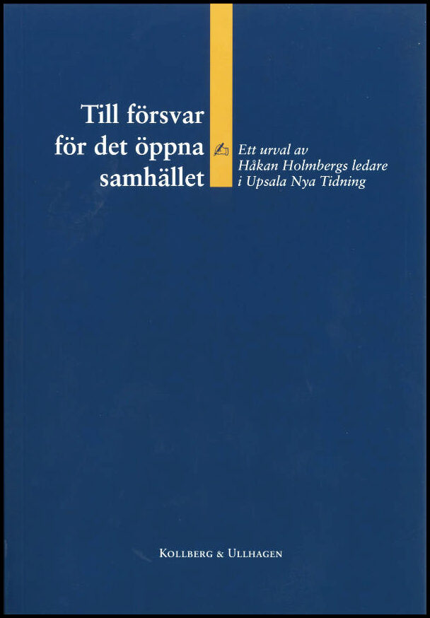 Kollberg, Kersti [red.] | Till försvar för det öppna samhället – Ett urval av Håkan Holmbergs ledare i Upsala Nya Tidning