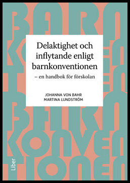 Bahr, Johanna von | Lundström, Martina | Delaktighet och inflytande enligt barnkonventionen : En handbok för förskolan