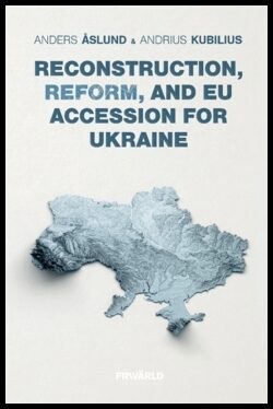 Kubilius, Andrius | Åslund, Anders | Reconstruction, reform, and EU Accession for Ukraine