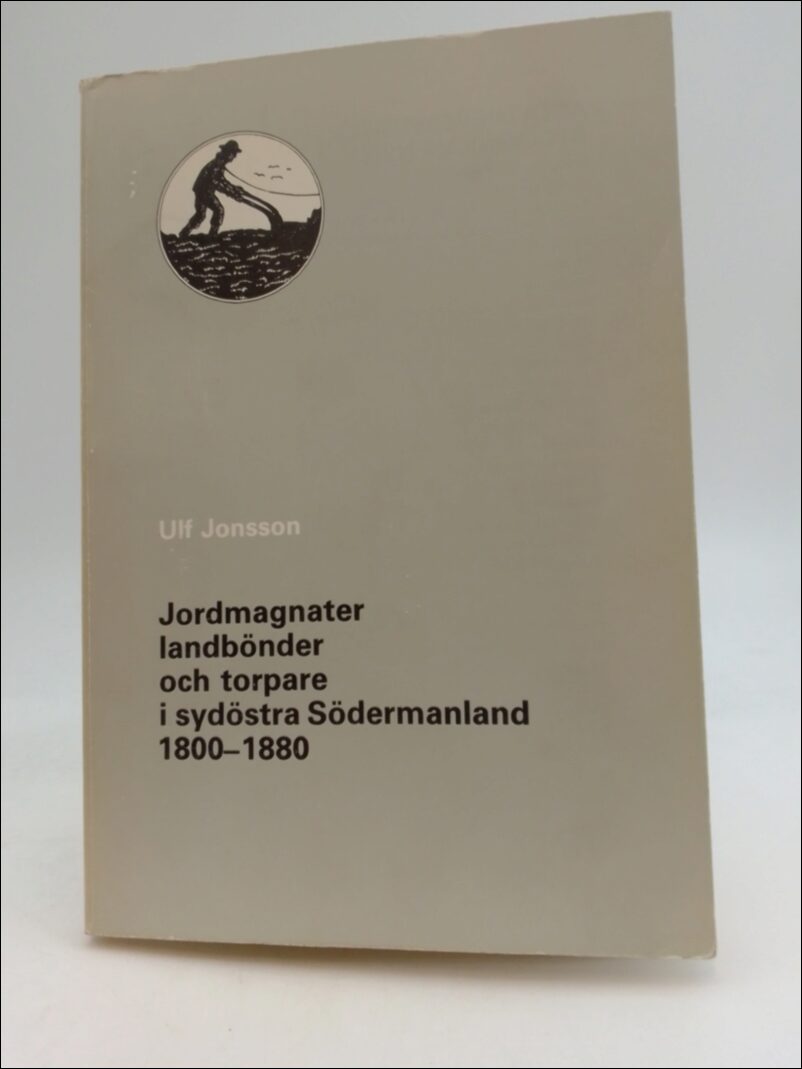 Jonsson, Ulf | Jordmagnater, landbönder och torpare : i sydöstra Södermanland 1800-1880