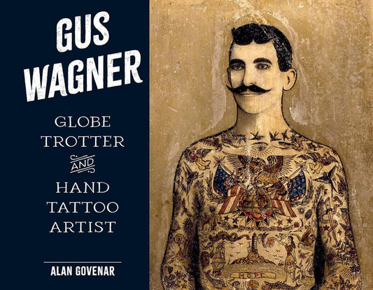 Govenar, Alan | Gus Wagner : Globe Trotter and Hand Tattoo Artist