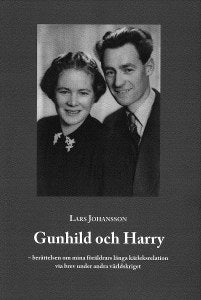 Johansson, Lars | Gunhild och Harry : Berättelsen om mina föräldrars långa kärleksrelation via brev under andra världskr...