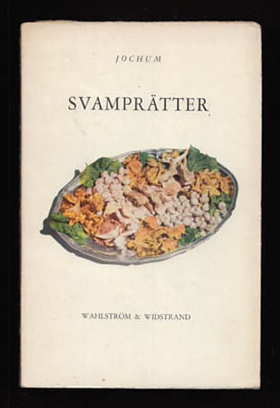 Jochum (pseudonym för John Harald Sjöstrand) | Svamprätter : 86 recept samlade av Jochum