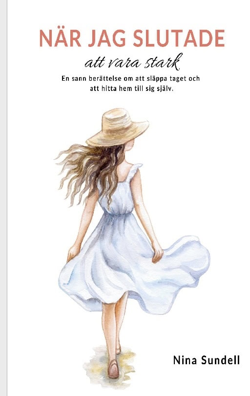 Sundell, Nina | När jag slutade att vara stark : En sann berättelse om att släppa taget och hitta hem till sig själv