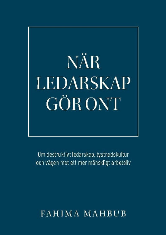 Mahbub, Fahima | När ledarskap gör ont : Om destruktivt ledarskap