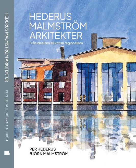 Hederus, Per | Malmström, Björn | Hederus Malmström Arkitekter : Från idealism till kritisk regionalism