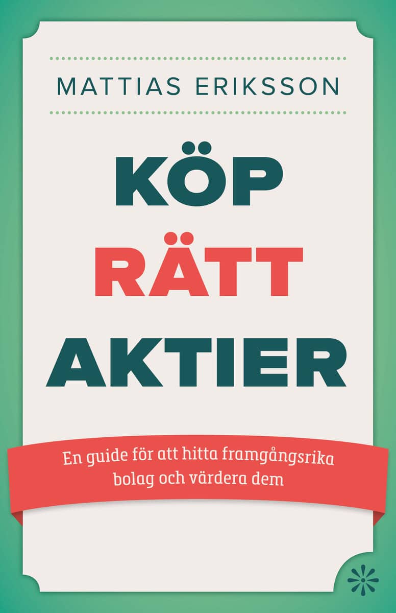 Eriksson, Mattias | Köp rätt aktier : En guide för att hitta framgångsrika bolag och värdera dem