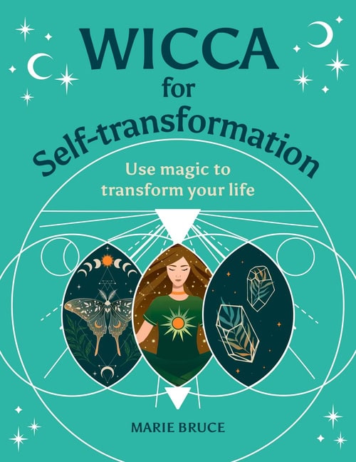 Bruce, Marie | Wicca for Self-Transformation : Use Magic to Transform Your L