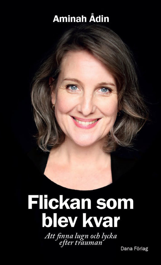 Ådin, Aminah | Flickan som blev kvar : Att finna lugn och lycka efter trauman