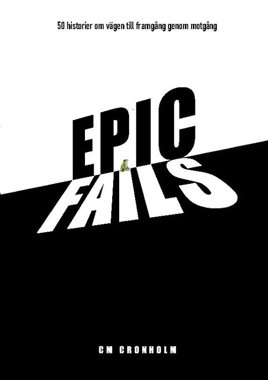 Cronholm, CM | Epic Fails : 50 historier om vägen till framgång genom motgång