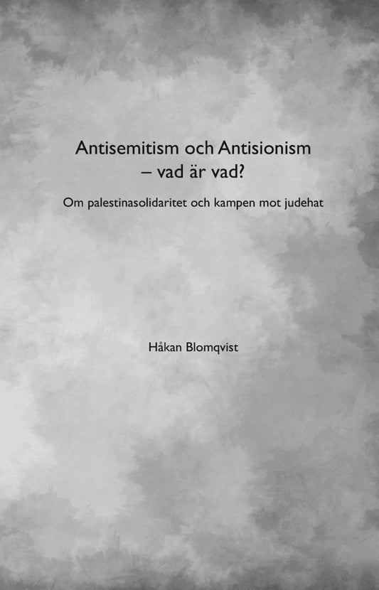 Blomqvist, Håkan | Antisemitism och Antisionism : Vad är vad?