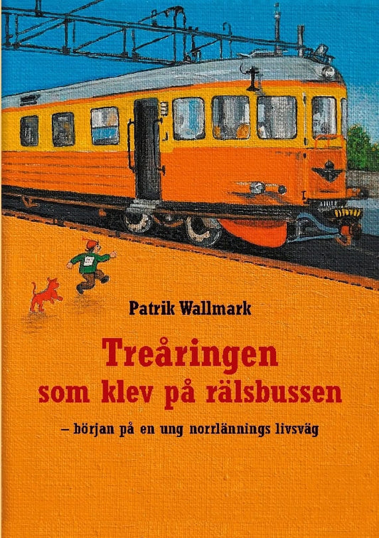 Wallmark, Patrik | Treåringen som klev på rälsbussen : Början på en ung norrlännings livsväg