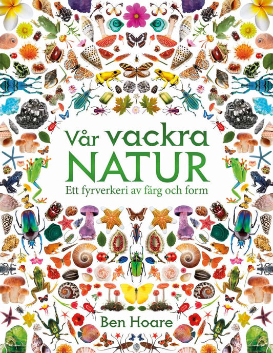 Hoare, Ben | Vår vackra natur : Ett fyrverkeri av färg och form