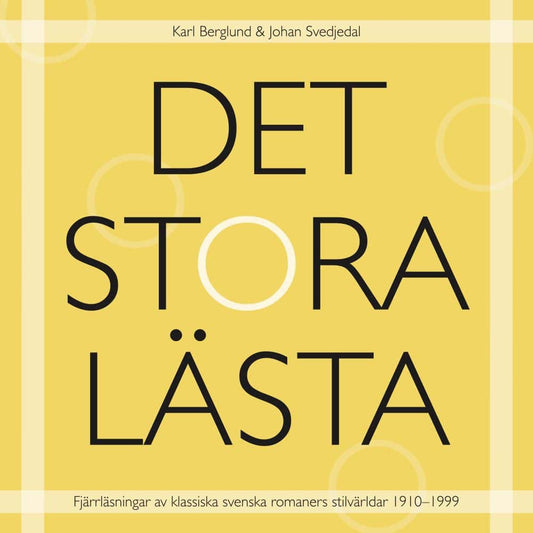Berglund, Karl | Svedjedal, Johan | Det stora lästa : Fjärrläsningar av klassiska svenska romaners stilvärldar 1910–1999