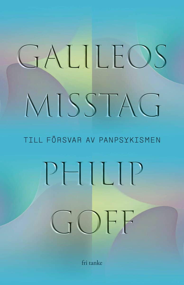 Goff, Philip | Galileos misstag : Till försvar av panpsykismen