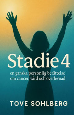 Sohlberg, Tove | Stadie 4 : En ganska personlig berättelse om cancer, vård och överlevnad