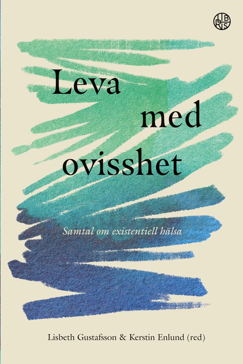 Gustafsson, Lisbeth | Enlund, Kerstin | Leva med ovisshet : Samtal om existentiell hälsa