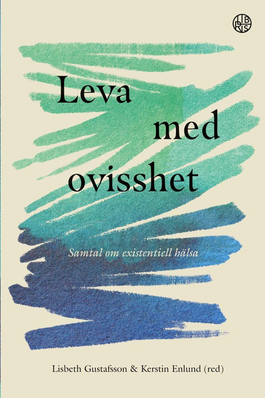 Gustafsson, Lisbeth | Enlund, Kerstin | Leva med ovisshet : Samtal om existentiell hälsa