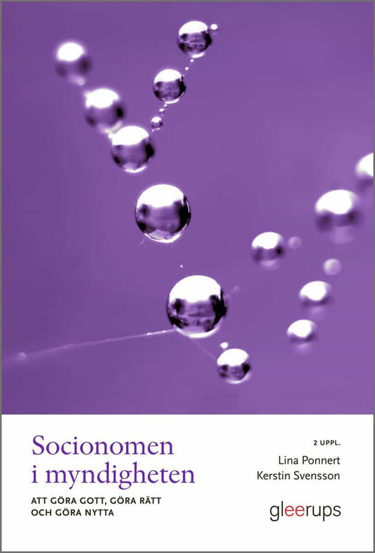 Ponnert, Lina | Svensson, Kerstin | Socionomen i myndigheten : Att göra gott, göra rätt och göra nytta