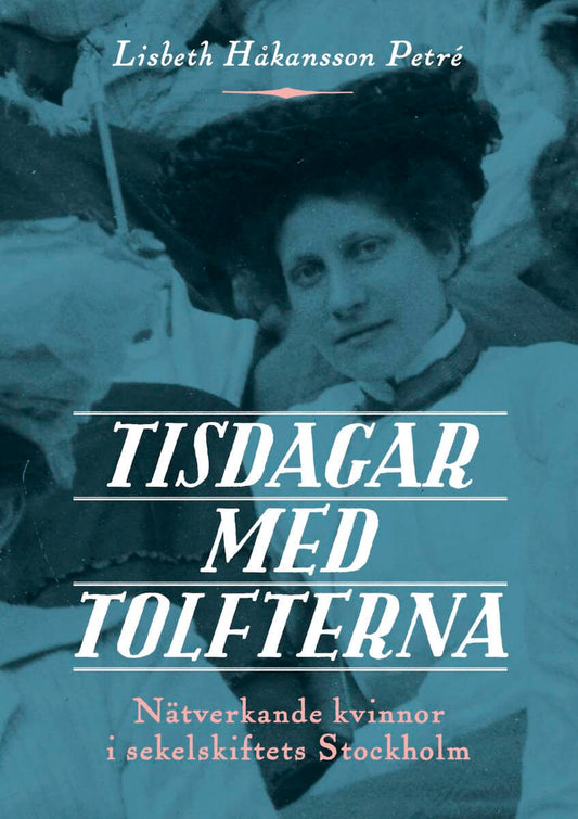 Håkansson Petré, Lisbeth | Tisdagar med Tolfterna : Nätverkande kvinnor i sekelskiftets Stockholm
