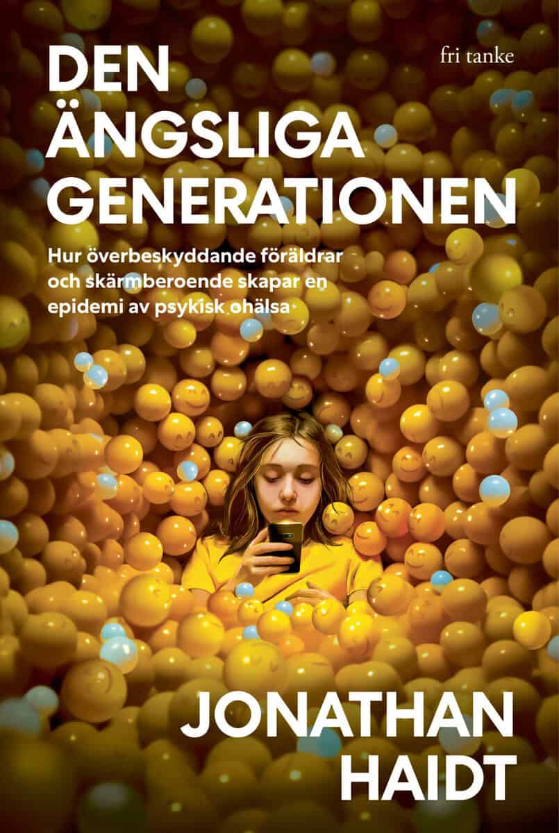 Haidt, Jonathan | Den ängsliga generationen : Hur överbeskyddande föräldrar och skärmberoende skapar en epidemi av psyki...