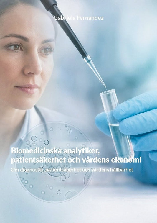 Fernandez, Gabriela | Biomedicinska analytiker, patientsäkerhet och vårdens ekonomi : Om diagnostisk patientsäkerhet och...