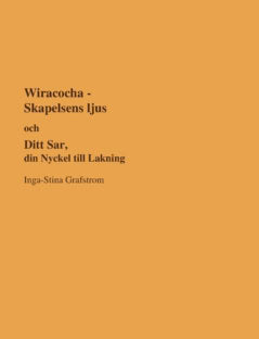 Grafström, Inga-Stina | Wiracocha-Skapelsens ljus och Ditt sår, din nyckel till läkningen