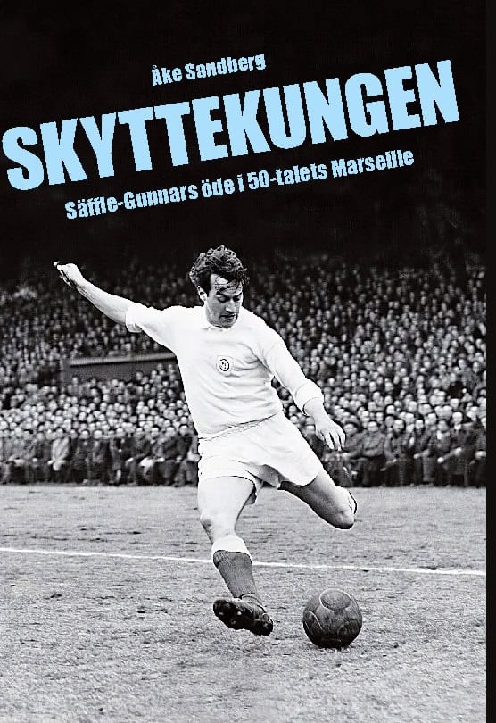 Sandberg, Åke | Skyttekungen : Säffle-Gunnars öde i 50-talets Marseille