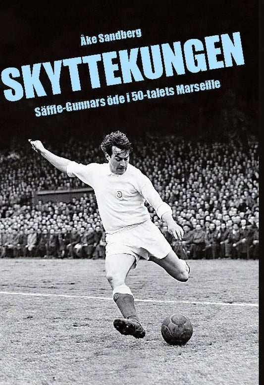 Sandberg, Åke | Skyttekungen : Säffle-Gunnars öde i 50-talets Marseille
