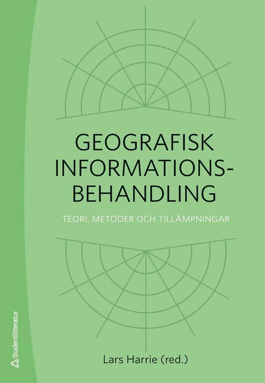 Harrie, Lars | Arnberg, Wolter | et al | Geografisk informationsbehandling : Teori, metoder och tillämpningar