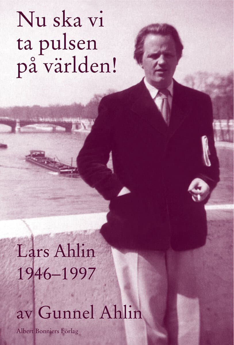 Ahlin, Gunnel | Nu ska vi ta pulsen på världen! : Lars Ahlin åren 1946-1997